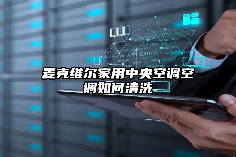 麦克维尔家用中央空调空调如何清洗