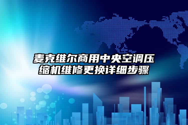 麦克维尔商用中央空调压缩机维修更换详细步骤