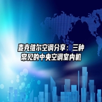 麦克维尔空调分享：三种常见的中央空调室内机